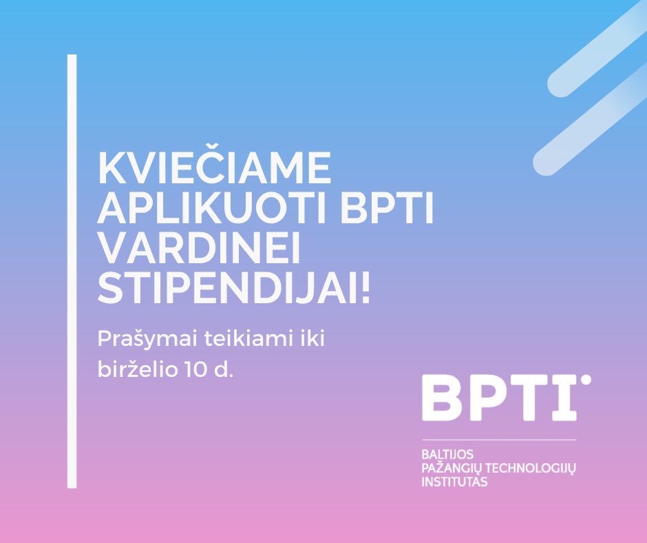 Kviečiame aplikuoti BPTI – Baltijos pažangių technologijų institutas įsteigtai stipendijai.